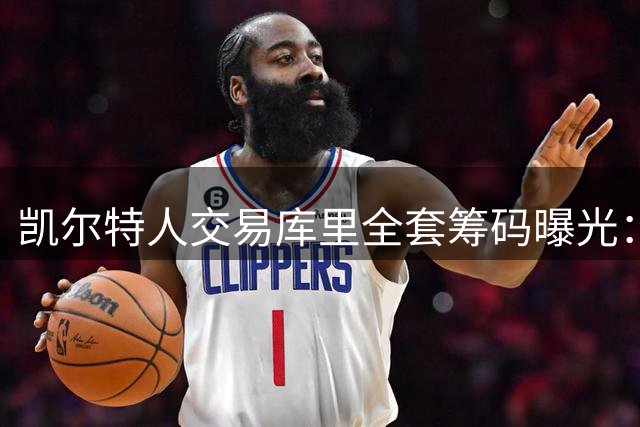 凯尔特人交易库里全套筹码曝光：乔治+豪瑟+双首轮签梭哈库里