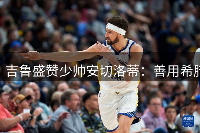吉鲁盛赞少帅安切洛蒂：善用希腊神话激励球队