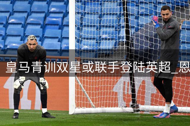 皇马青训双星或联手登陆英超 恩师阿韦洛亚运筹帷幄